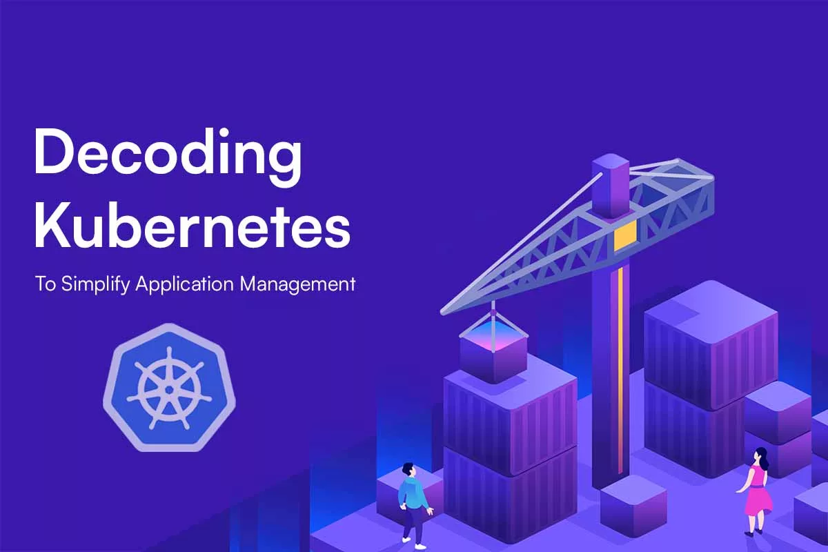 Decoding Kubernetes to Simplify Application Management