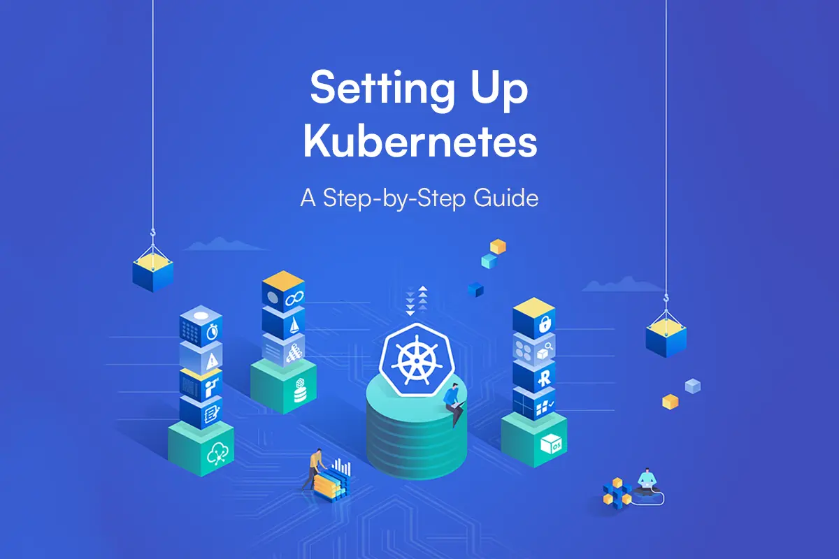 Setting Up Kubernetes: A Step-by-Step Guide