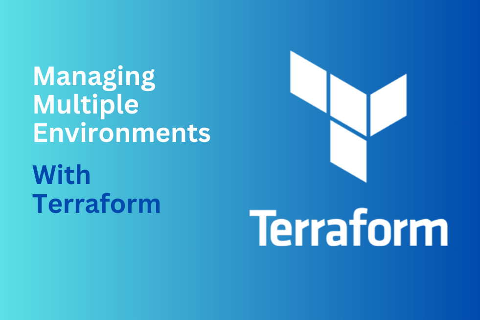 Managing Multiple Environments with Terraform