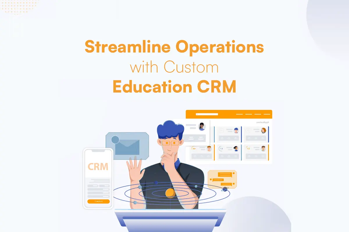 A Comprehensive Guide to Custom Education CRM: Streamlining School Operations