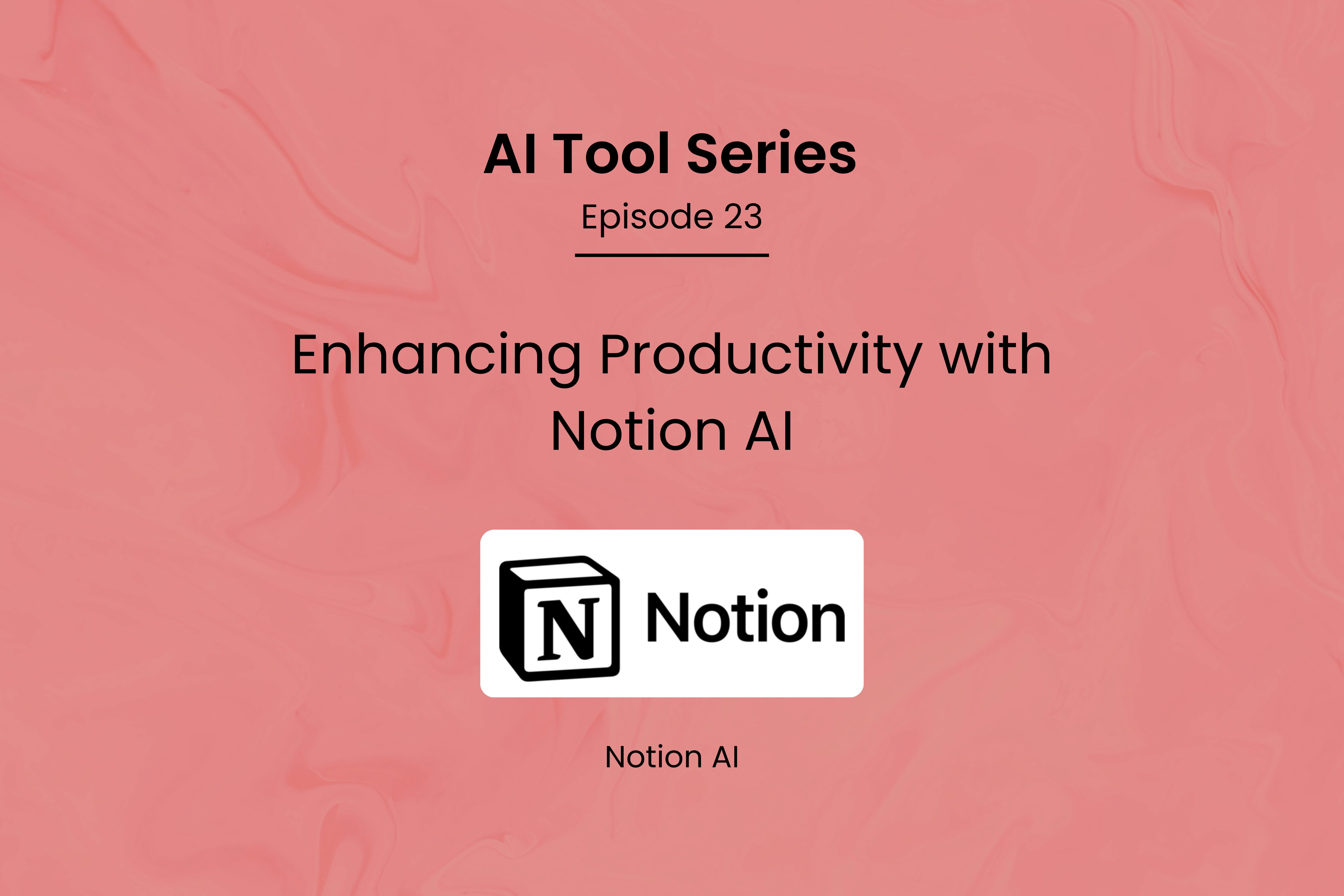AI Tool Series – Episode 23: Enhancing Productivity with Notion AI