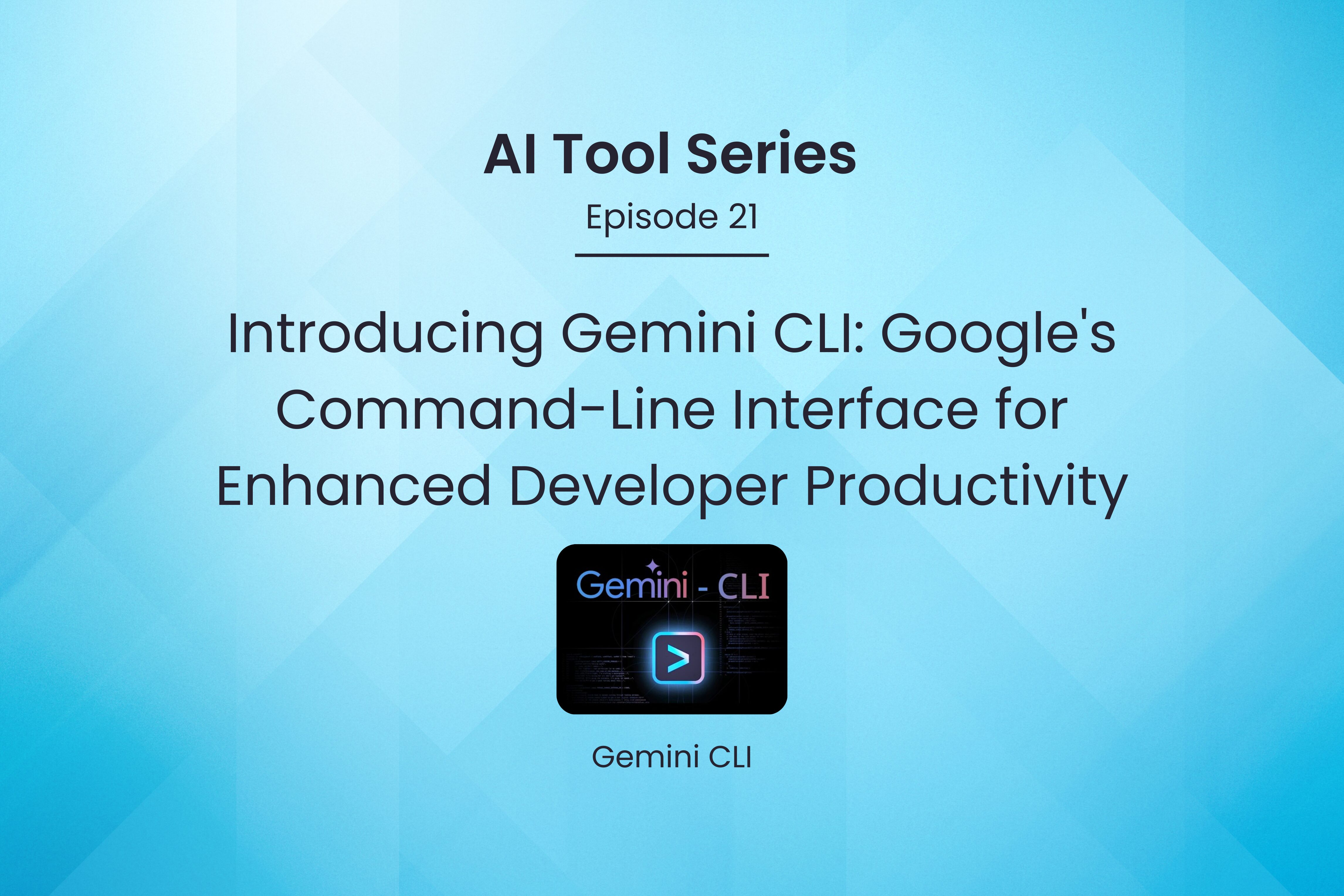 AI Tool Series – Episode 21: Enhanced Developer Productivity with Gemini CLI