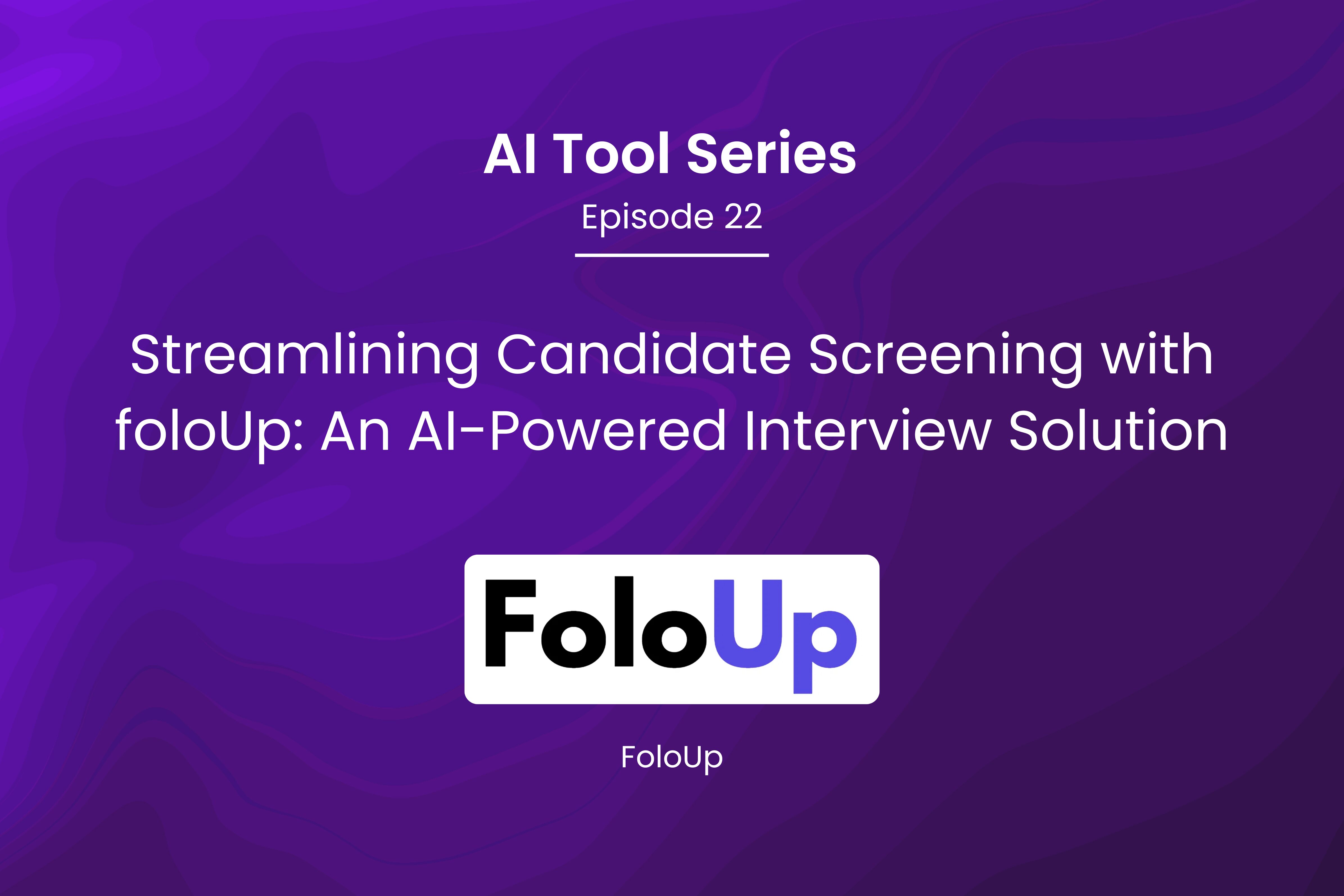 AI Tool Series – Episode 22: Streamlining Candidate Screening with foloUp