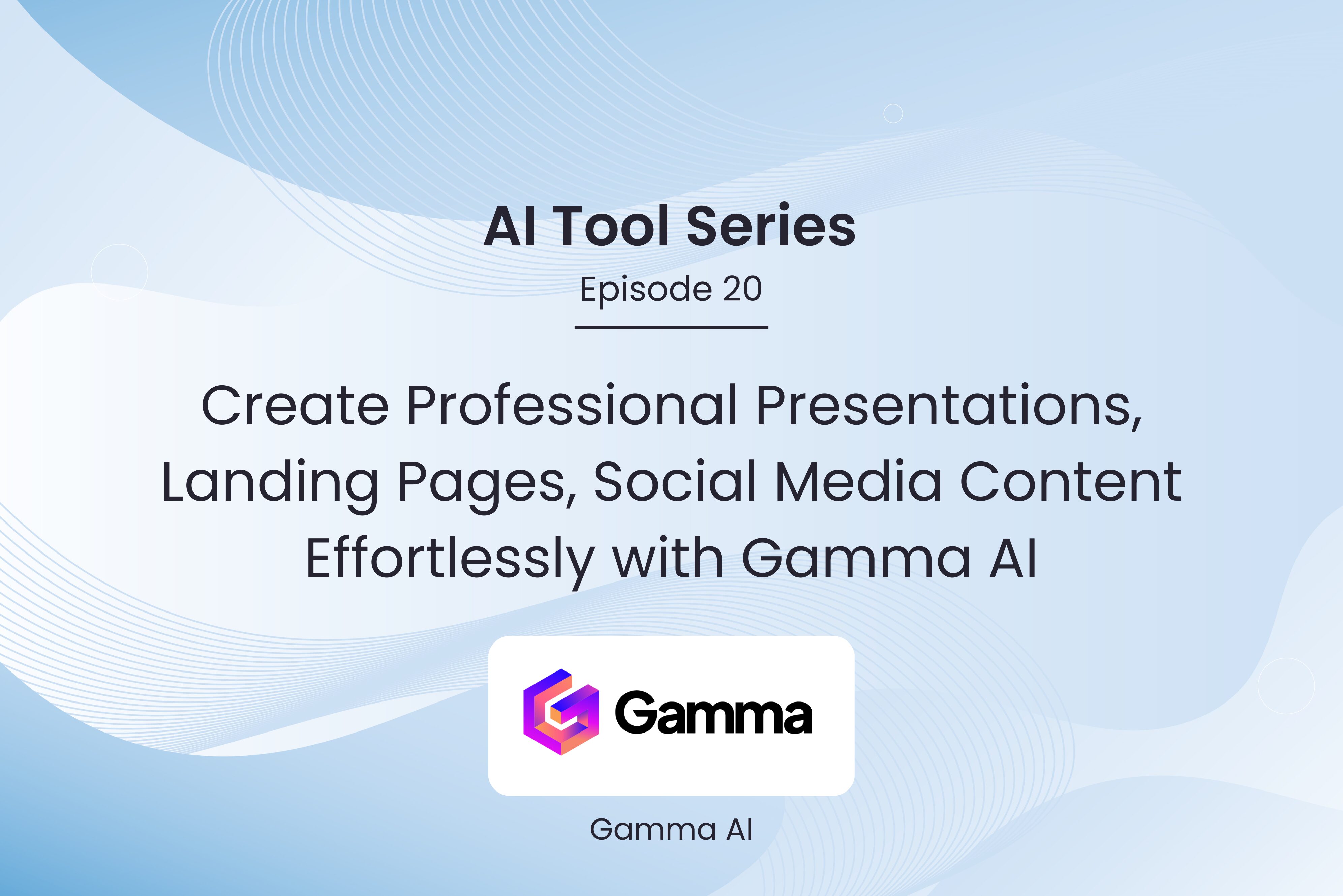 AI Tool Series – Episode 20: Create Presentations, Landing Pages, and Social Media Content Effortlessly with Gamma AI
