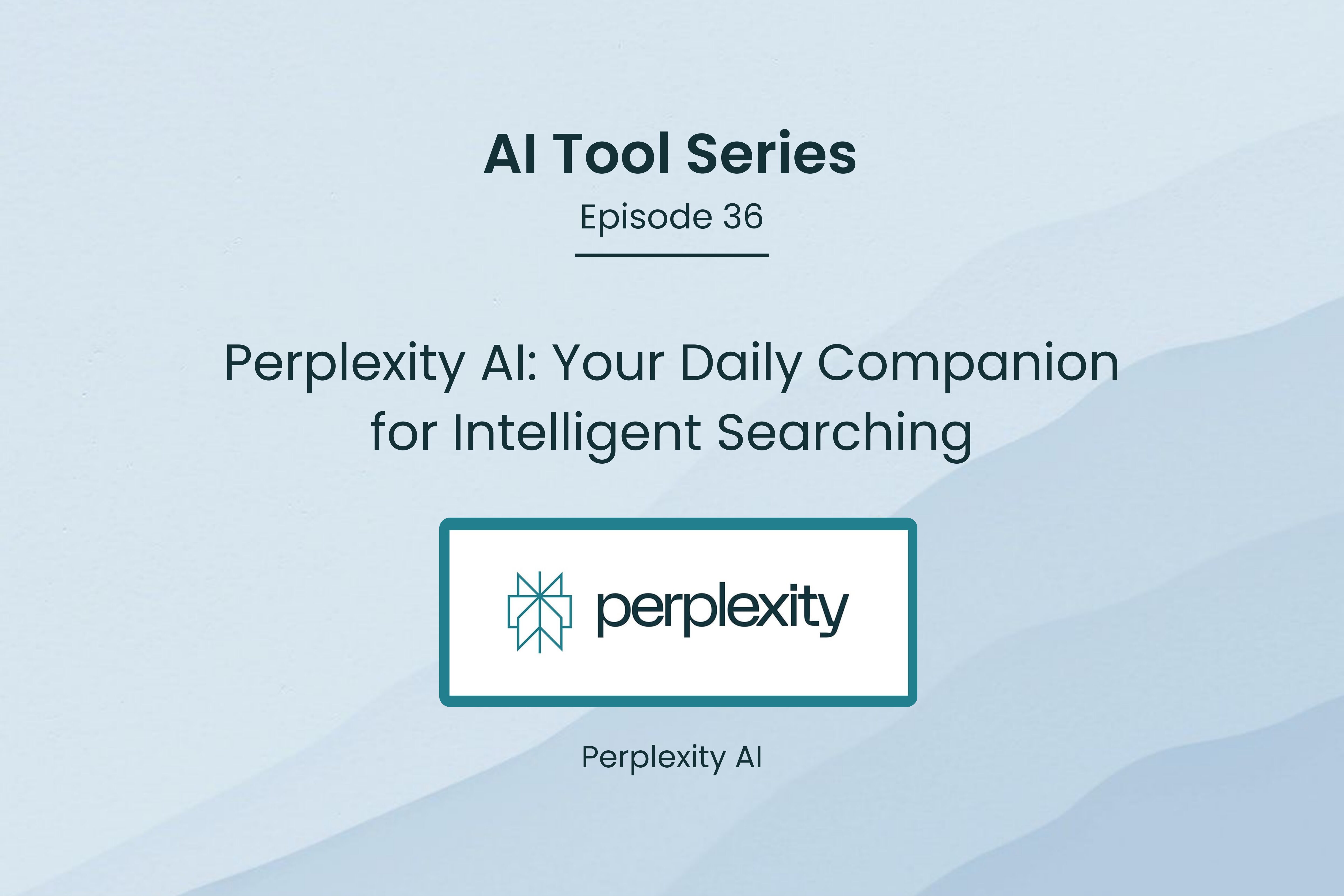 AI Tool Series – Episode 36: Your Daily Companion for Intelligent Searching with Perplexity AI