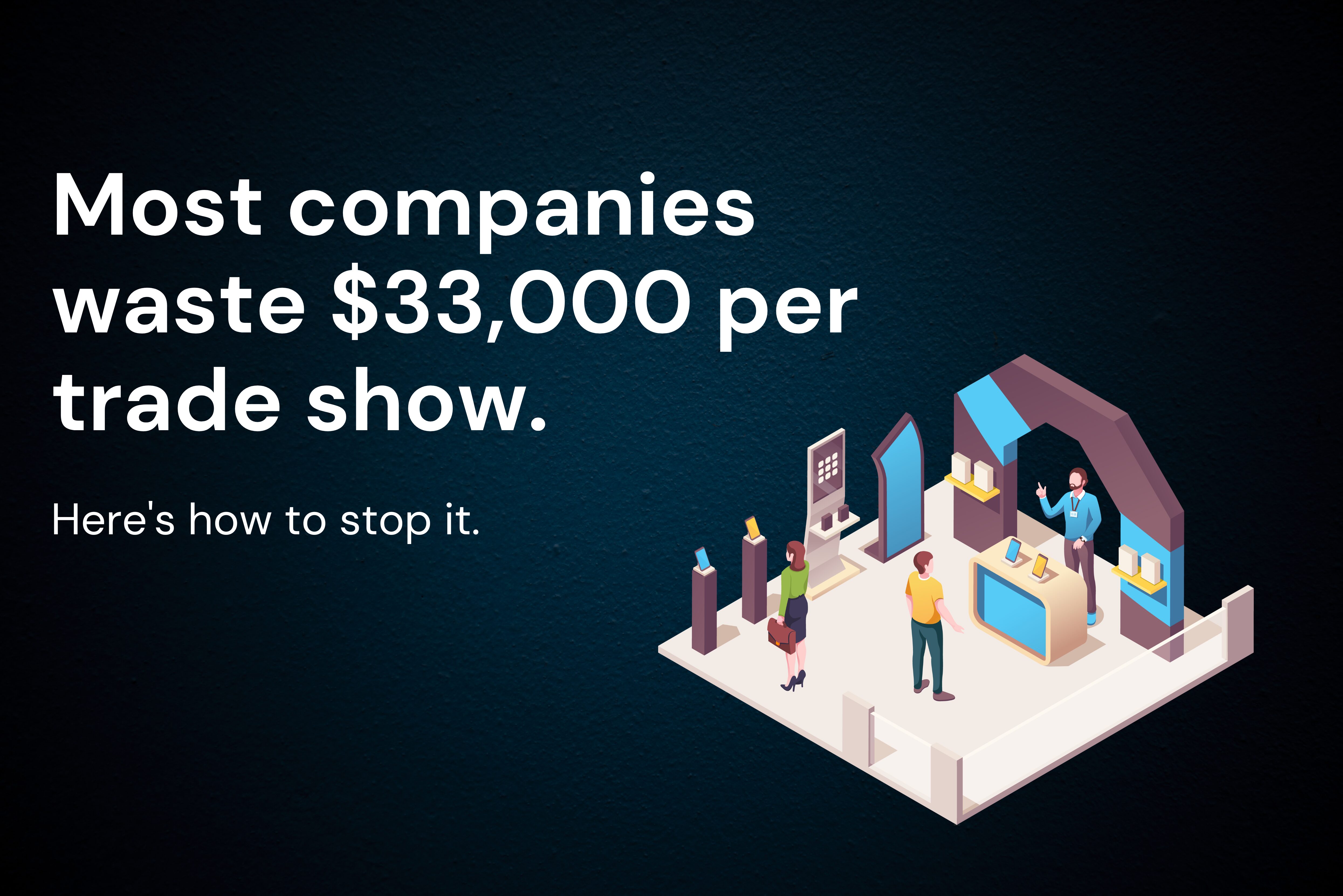 Trade Shows Are Expensive. Losing Leads Is Costlier. Here’s How to Stop It.