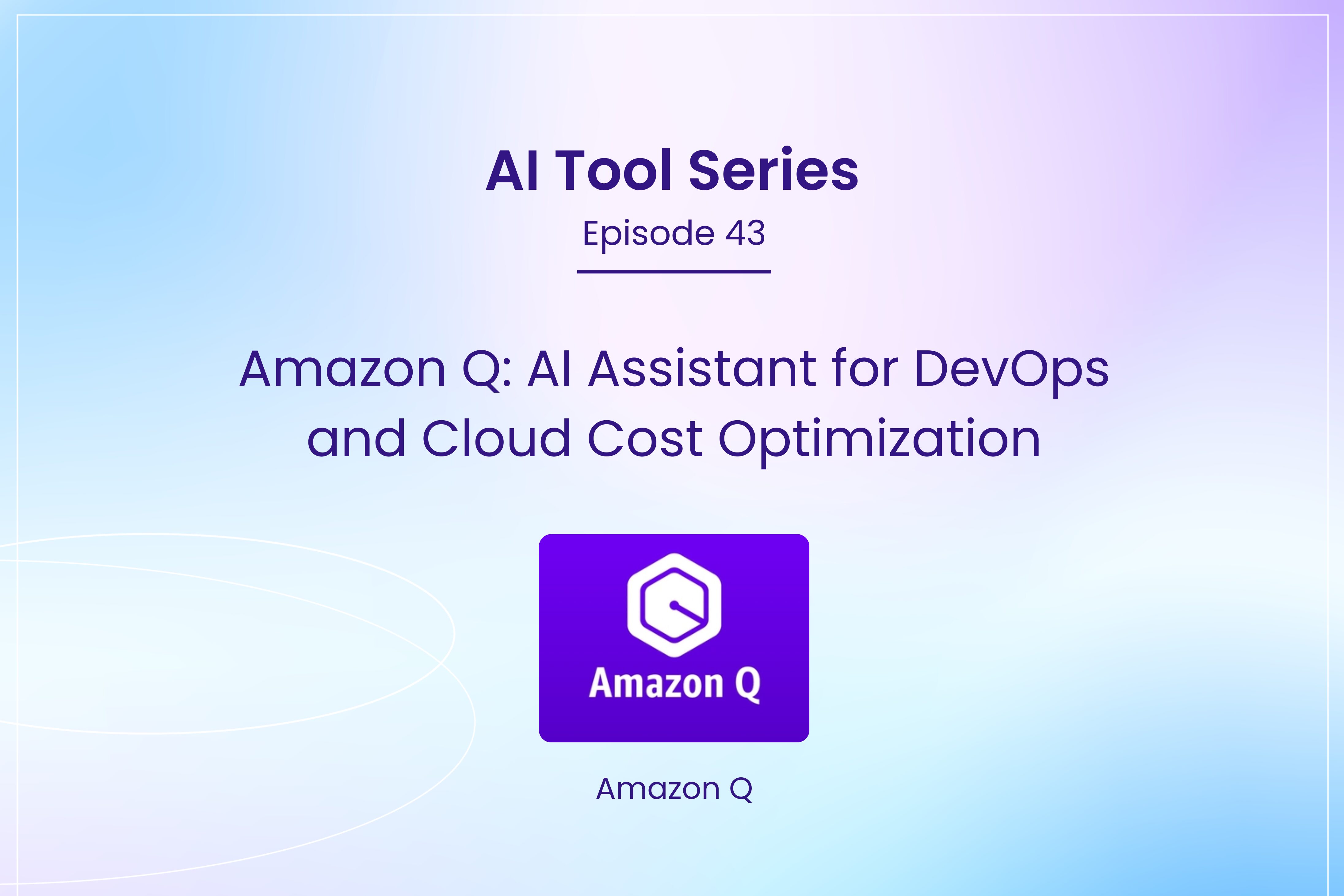 AI Tool Series – Episode 43: DevOps and Cloud Cost Optimization with Amazon Q