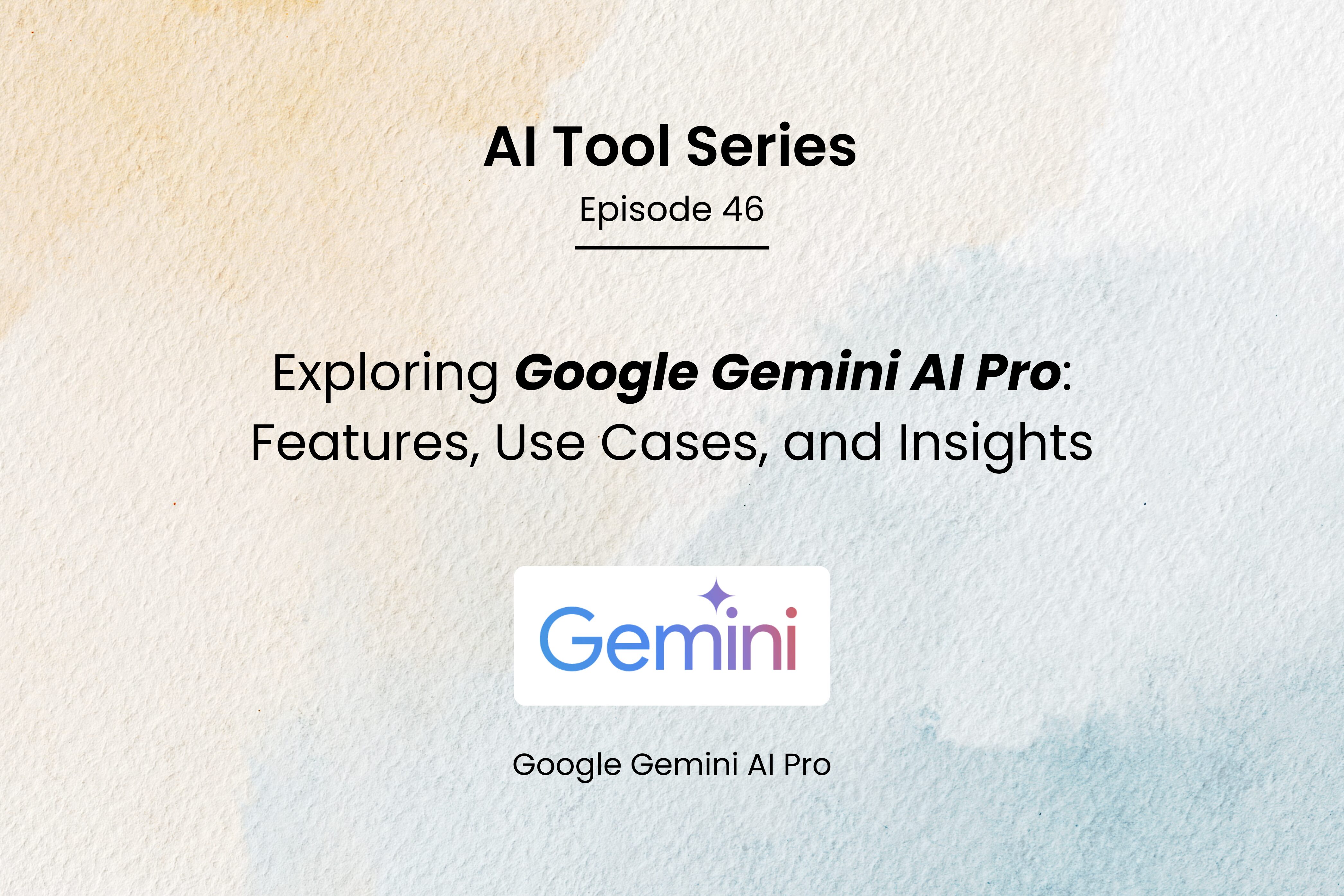 AI Tool Series – Episode 46: Exploring Google Gemini AI Pro