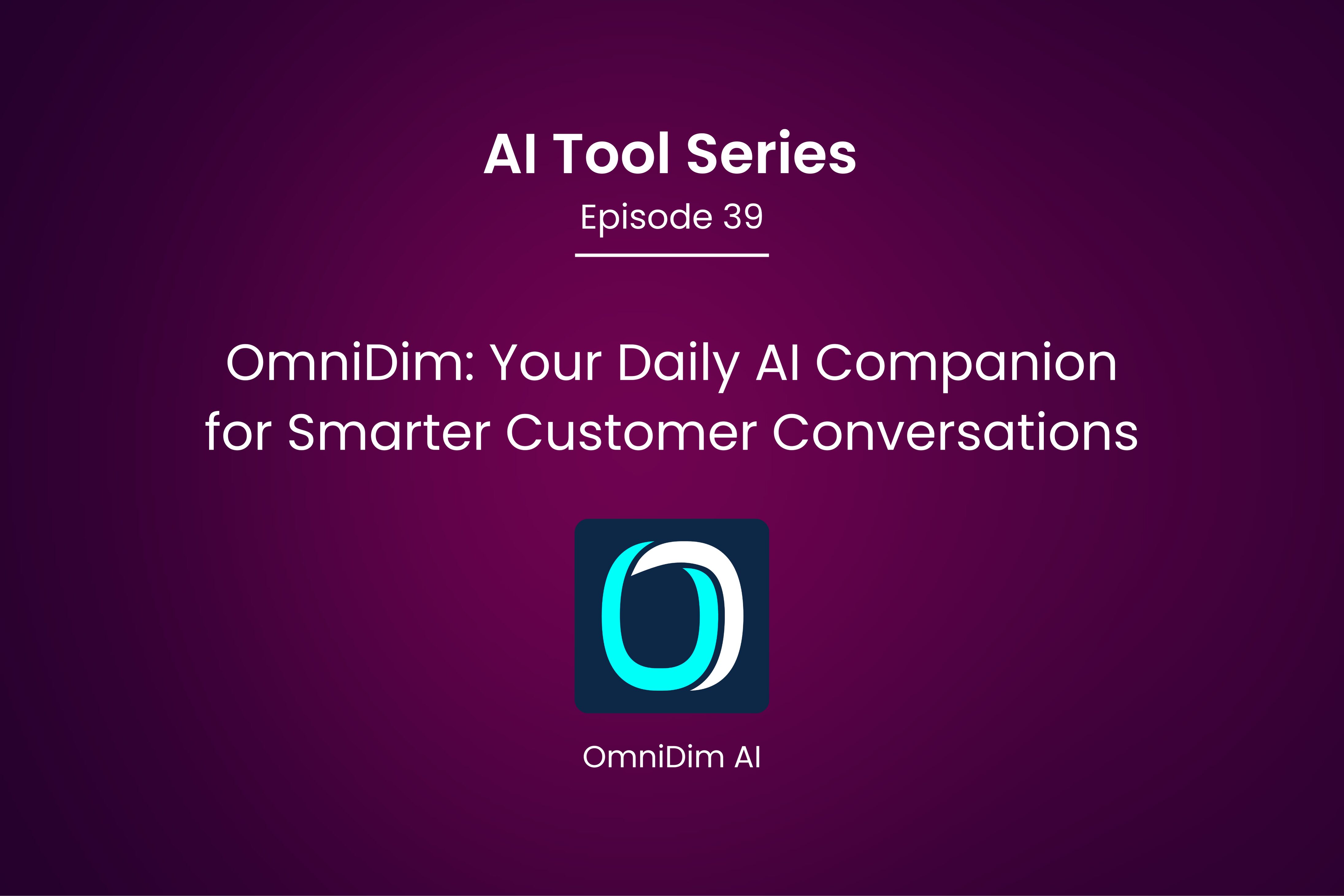 AI Tool Series – Episode 39: Enhance Daily Customer Conversations with OmniDim