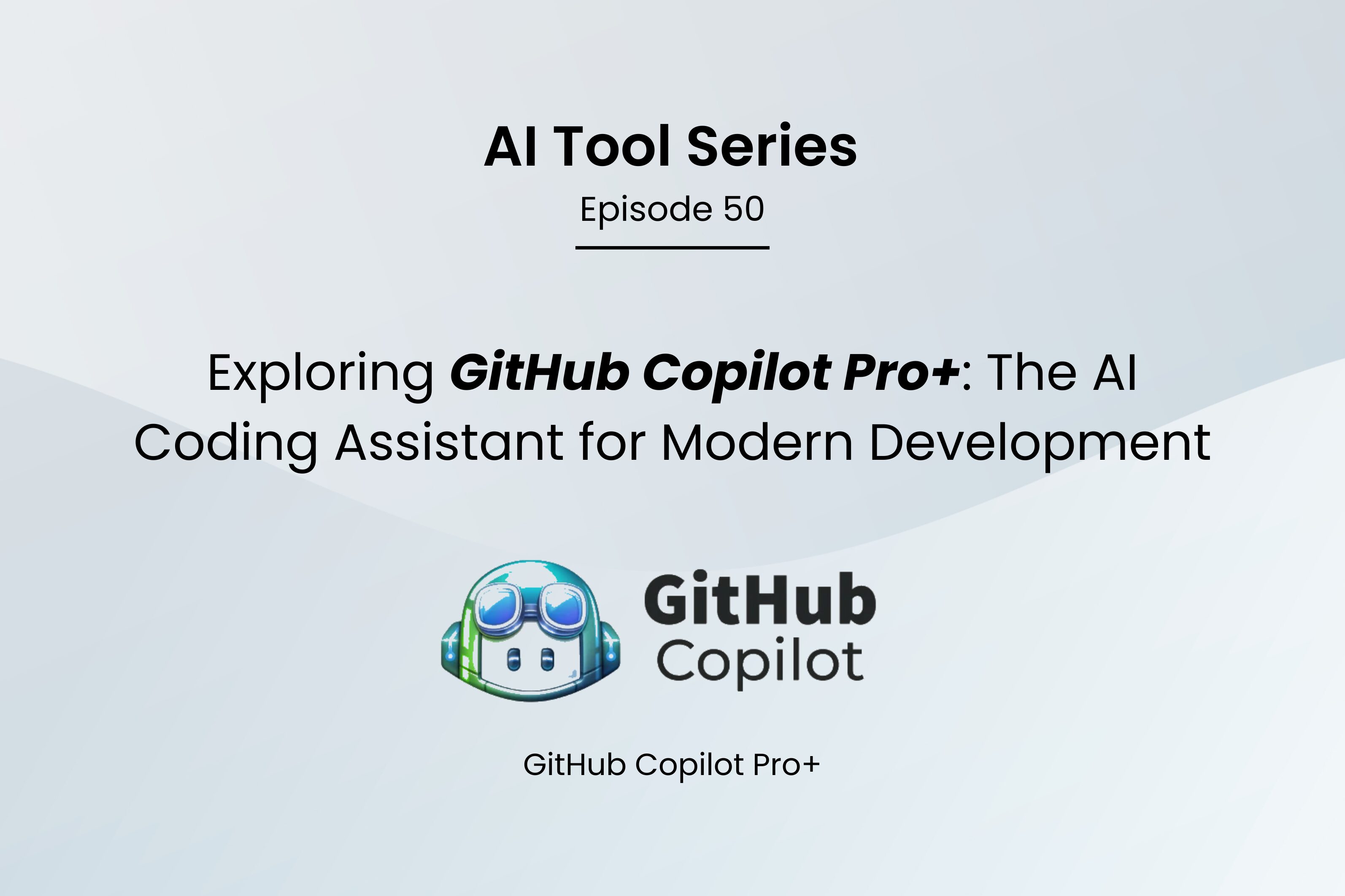 AI Tool Series – Episode 50: Boost Your Coding Efficiency with GitHub Copilot Pro+