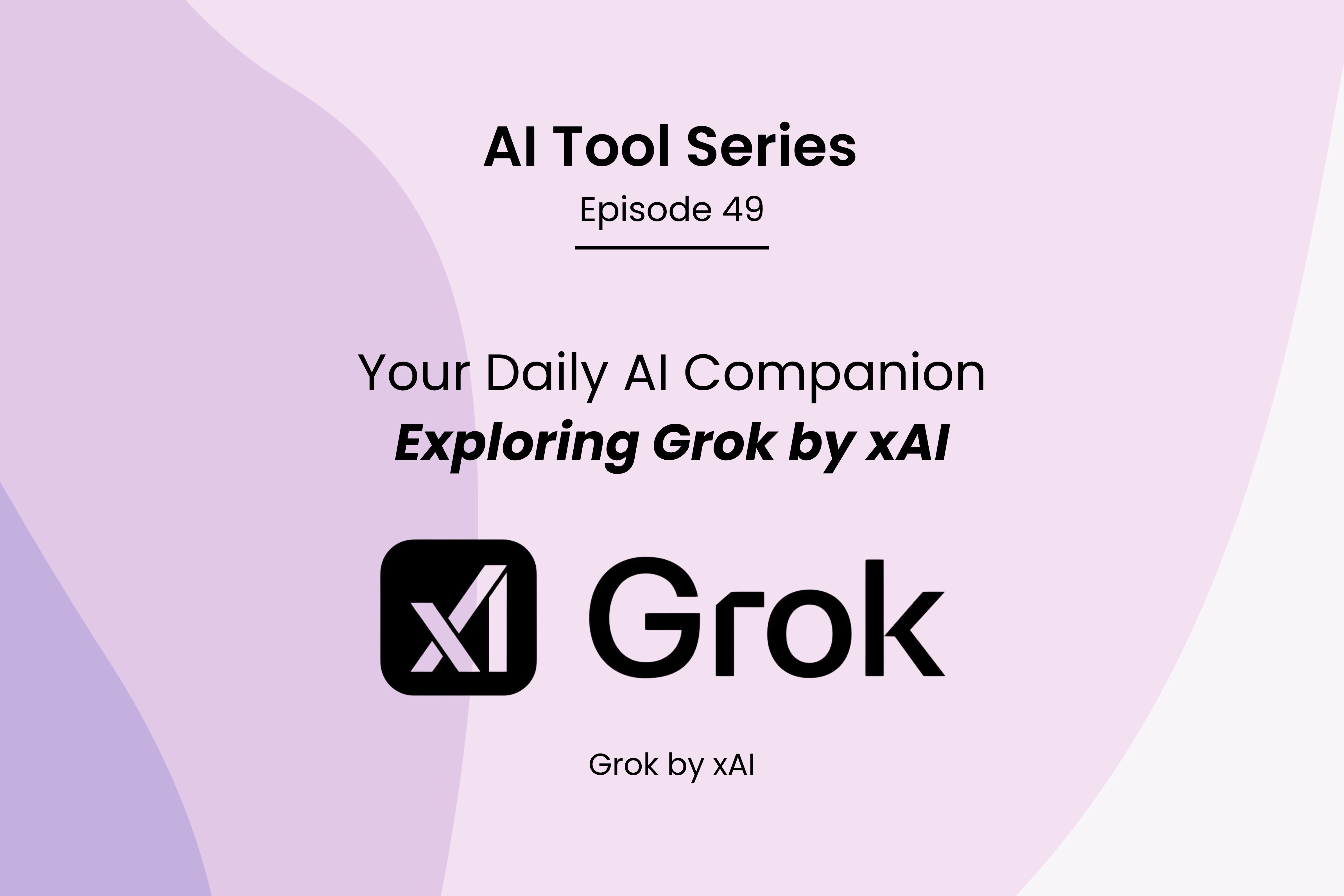 AI Tool Series – Episode 49: Exploring Real-Time Intelligence with Grok by xAI
