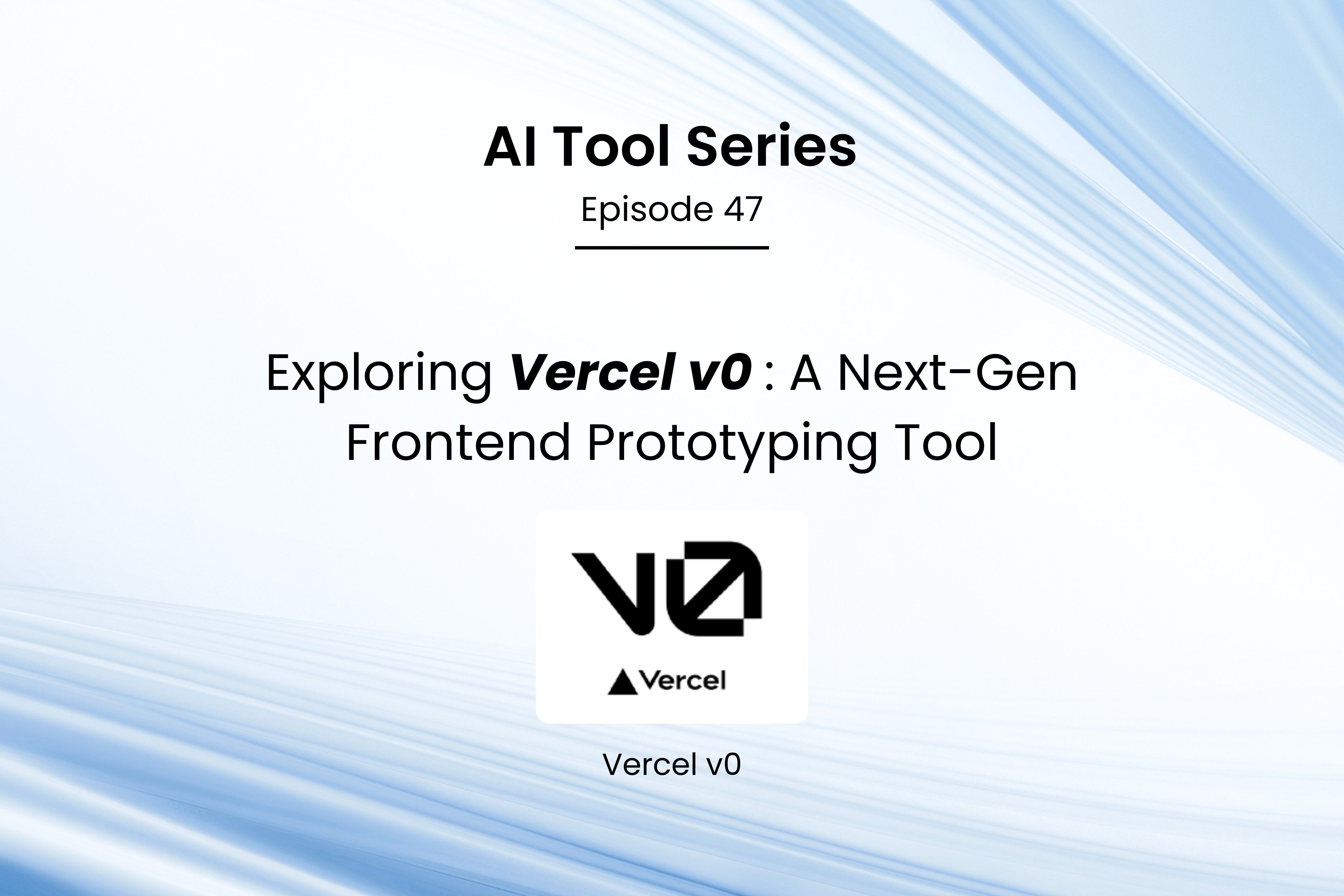 AI Tool Series – Episode 47: Create Stunning Frontend Prototypes Faster with Vercel v0