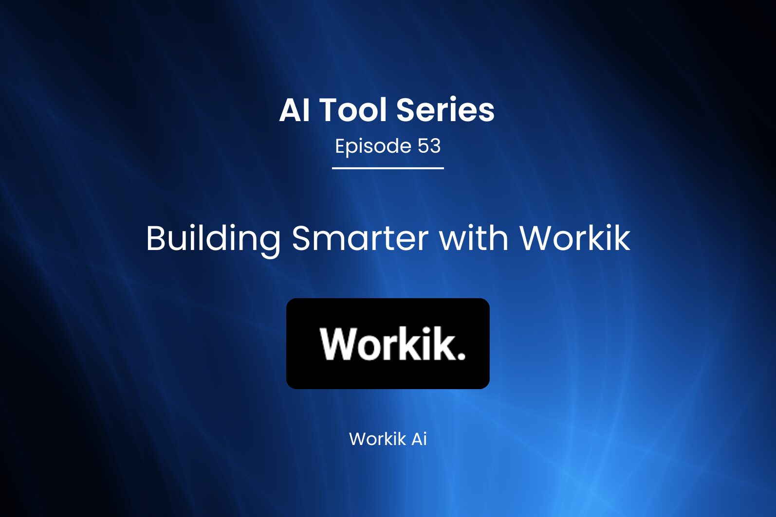 AI Tool Series – Episode 53: Building Smarter Apps with Workik